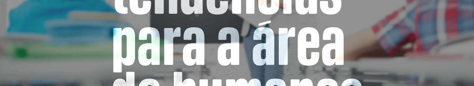 backgrond da página Tendências para a área de Humanas